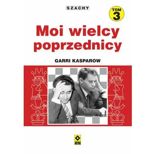 Szachy. Moi wielcy poprzednicy. Tom 3