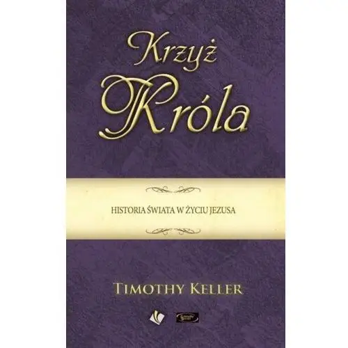 Krzyż Króla. Historia świata w życiu Jezusa - Timothy Keller - książka