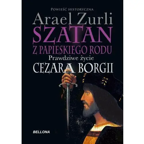 Szatan z papieskiego rodu. Prawdziwe życie Cezara Borgi