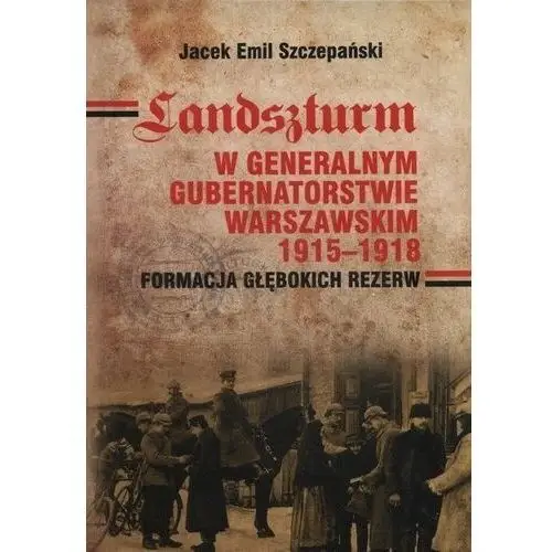 Szczepański jacek emil Landszturm w generalnym gubernatorstwie warszawskim 1915-1918