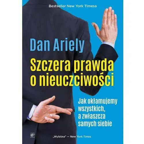 Szczera prawda o nieuczciwości. Jak okłamujemy wszystkich, a zwłaszcza samych siebie