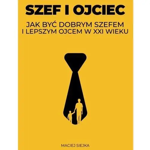 Szef i ojciec. Jak być dobrym szefem i lepszym ojcem