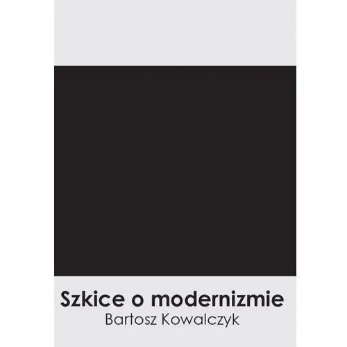 Szkice o modernizmie - Bartosz Kowalczyk - książka