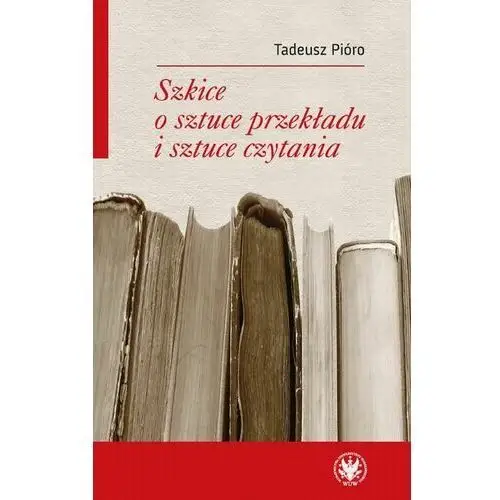 Szkice o sztuce przekładu i sztuce czytania - tadeusz pióro (mobi) Wydawnictwa uniwersytetu warszawskiego