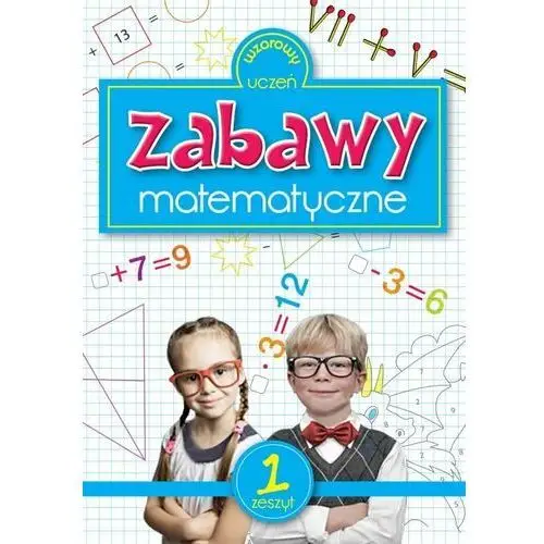 Szkoła na szóstkę. Zabawy matematyczne. Zeszyt 1