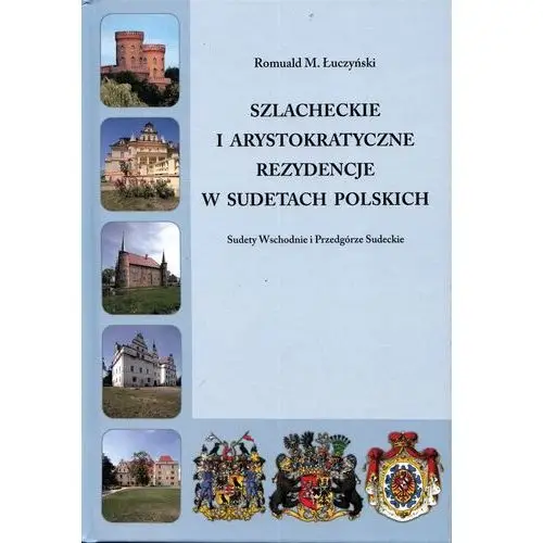 Szlacheckie i arystokratyczne rezydencje w Sudetach Polskich Sudety Wschodnie i Przedgórze Sudeckie