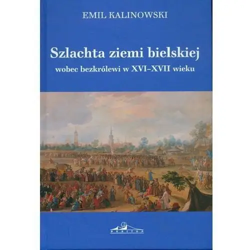 Szlachta ziemi bielskiej wobec bezkrólewi w XVI-XVII wieku