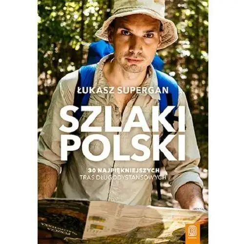 Szlaki Polski. 30 najpiękniejszych tras długodystansowych