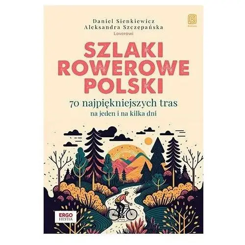 Szlaki rowerowe Polski. 70 najpiękniejszych tras na jeden i na kilka dni