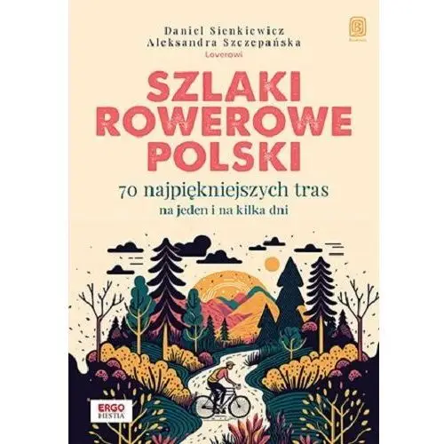 Szlaki rowerowe Polski. 70 najpiękniejszych tras na jeden i na kilka dni