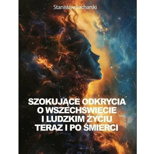 Szokujące odkrycia o Wszechświecie i ludzkim życiu teraz i po śmierci