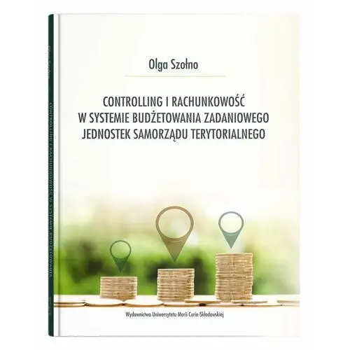 Controlling i rachunkowość w systemie budżetowania zadaniowego jednostek samorządu terytorialnego - olga szołno Szołno olga