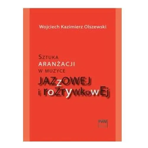Sztuka aranżacji w muzyce jazzowej i rozrywkowej Olszewski Wojciech Kazimierz