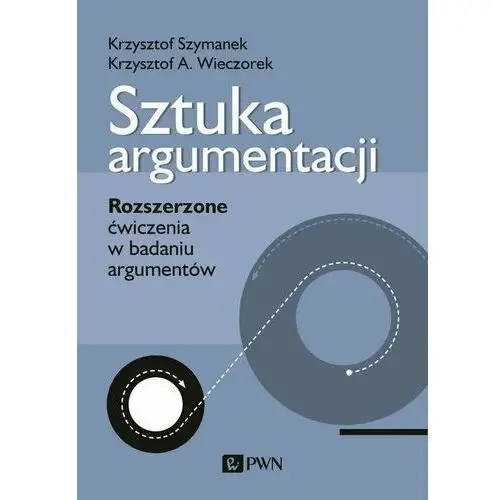 Sztuka argumentacji. Rozszerzone ćwiczenia w badaniu argumentów