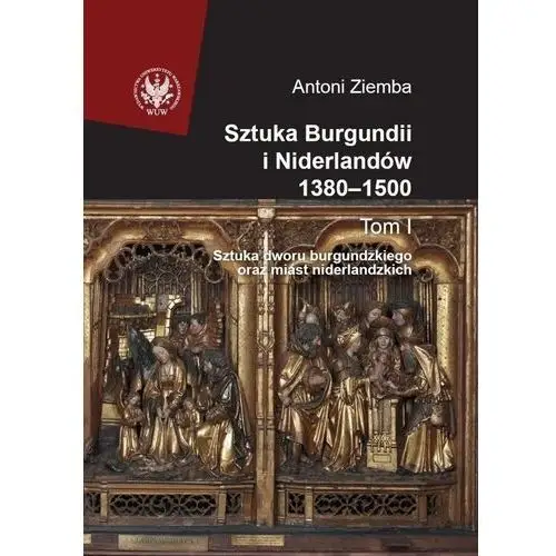 Sztuka Burgundii i Niderlandów 1380-1500 Tom 1 Szt - Jeśli zamówisz do 14:00, wyślemy tego samego dnia.,790KS (44281)