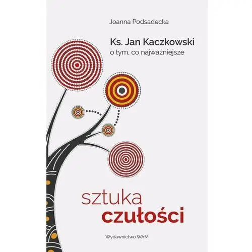 Sztuka czułości. Ksiądz Jan Kaczkowski o tym, co najważniejsze