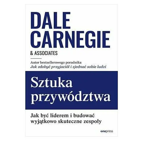 Sztuka przywództwa. Jak być liderem i budować wyjątkowo skuteczne zespoły