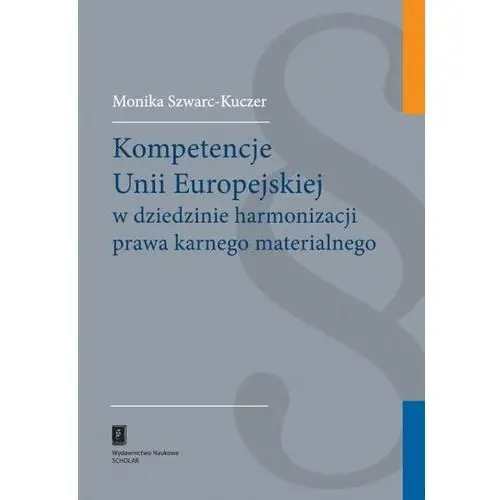 Kompetencje Unii Europejskiej w dziedzinie harmonizacji prawa karnego materialnego