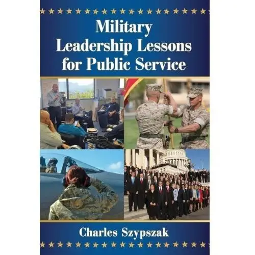 Military Leadership Lessons for Public Service Szypszak, Charles