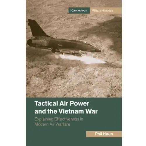 Tactical Air Power and the Vietnam War Haun, Phil (US Naval War College)