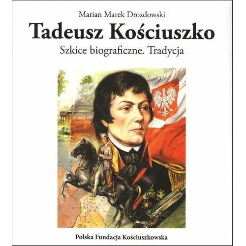 Tadeusz Kościuszko. Szkice biograficzne. Tradycja