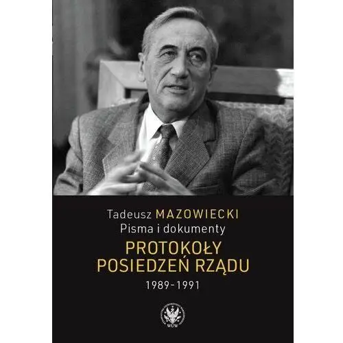 Tadeusz Mazowiecki. Protokoły posiedzeń rządu 1989–1991