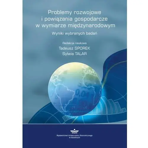 Tadeusz sporek, sylwia talar Problemy rozwojowe i powiązania gospodarcze w wymiarze międzynarodowym. wyniki wybranych badań