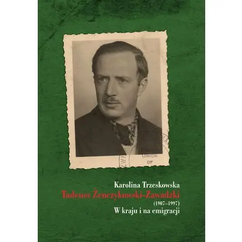 Tadeusz Żenczykowski-Zawadzki 1907-1997. W kraju i na emigracji