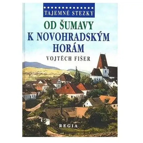 Tajemné stezky - Od Šumavy k Novohradský (2. vydání) Vojtěch Fišer