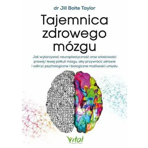 Tajemnica zdrowego mózgu. Jak wykorzystać neuroplastyczność oraz właściwości prawej i lewej półkuli mózgu, aby przywrócić zdrowie i odkryć psycholog