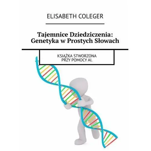 Tajemnice dziedziczenia. Genetyka w prostych słowach