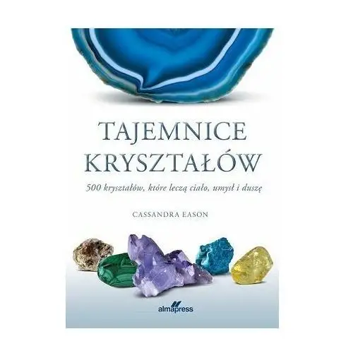 Tajemnice kryształów. 500 kryształów, które leczą ciało, umysł i duszę