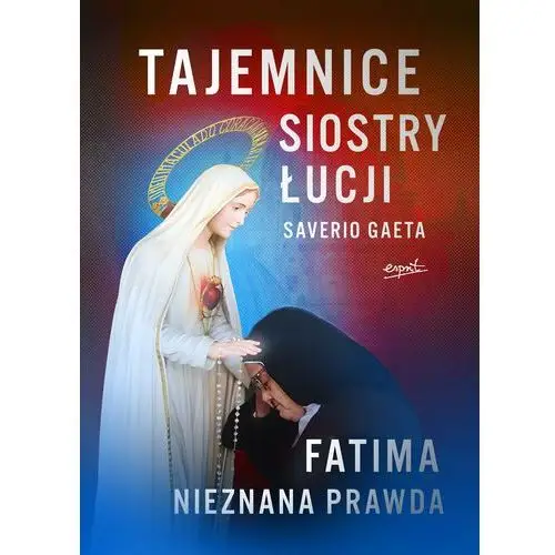 Tajemnice siostry Łucji. Fatima. Nieznana prawda