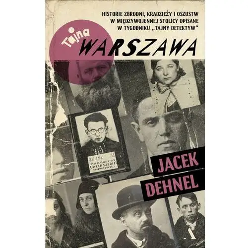 Tajna Warszawa. Czyli historie zbrodni, kradzieży i oszustw w międzywojennej stolicy opisane w tygodniku "Tajny Detektyw"