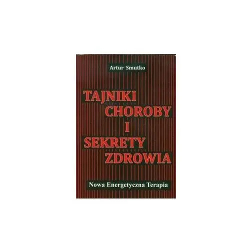 Tajniki choroby i sekrety zdrowia. Nowa energetyczna terapia