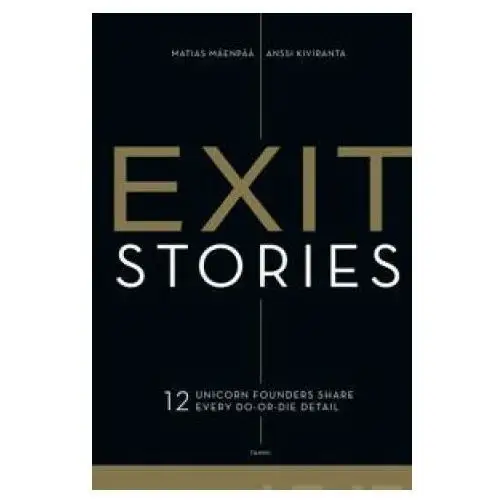 Exit Stories. 12 unicorn founders share every do-or-die detail