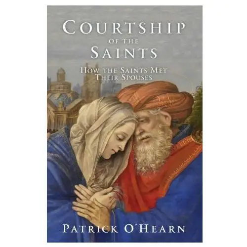 Courtship of the Saints: How the Saints Met Their Spouses
