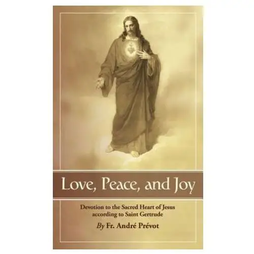 Love, peace and joy: devotion to the sacred heart of jesus according to st. gertrude the great Tan books & publ inc