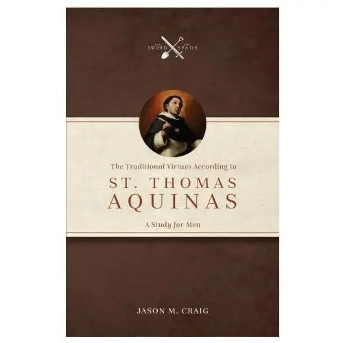 The traditional virtues according to st. thomas aquinas: a study for men Tan books & publ