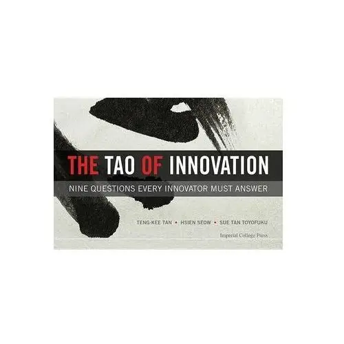 Tao of Innovation, The: Nine Questions Every Innovator Must Answer Seow, Hsien-Yeang
