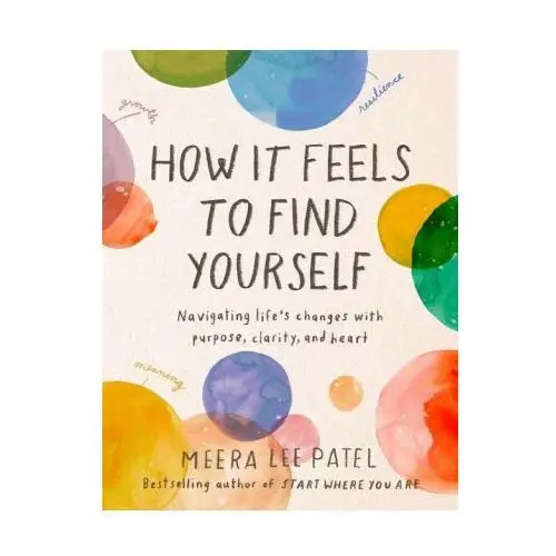 How It Feels to Find Yourself: Navigating Life's Changes with Purpose, Clarity, and Heart