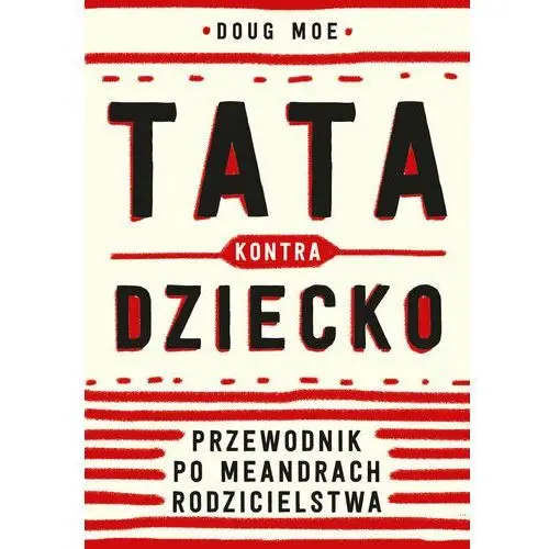 Tata kontra dziecko. Przewodnik po meandrach rodzicielstwa