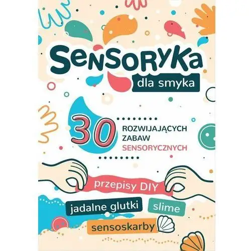 Sensoryka dla smyka. 30 rozwijających zabaw sensorycznych - aleksandra charęzińska Tata robi książki