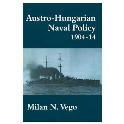 Taylor & francis ltd Austro-hungarian naval policy, 1904-1914