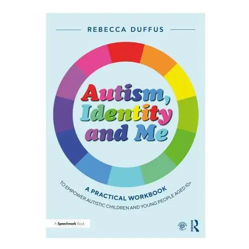 Autism, Identity and Me: A Practical Workbook to Empower Autistic Children and Young People Aged 10+