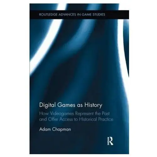 Digital games as history Taylor & francis ltd