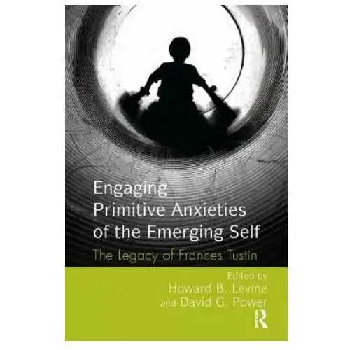 Engaging primitive anxieties of the emerging self Taylor & francis ltd