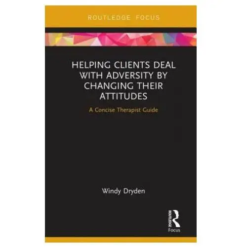 Helping clients deal with adversity by changing their attitudes Taylor & francis ltd