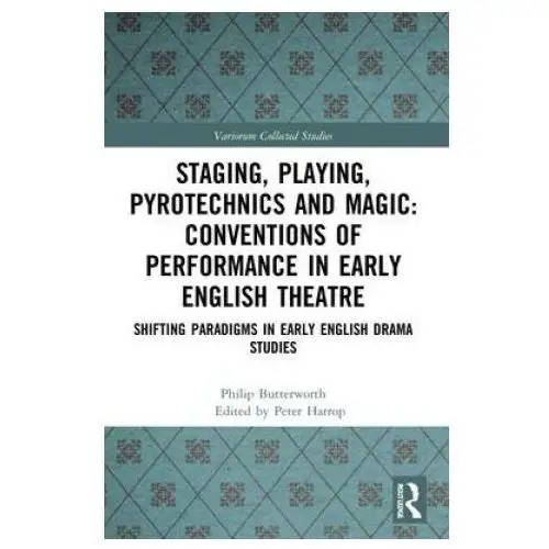 Taylor & francis ltd Staging, playing, pyrotechnics and magic: conventions of performance in early english theatre