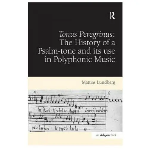 Tonus peregrinus: the history of a psalm-tone and its use in polyphonic music Taylor & francis ltd